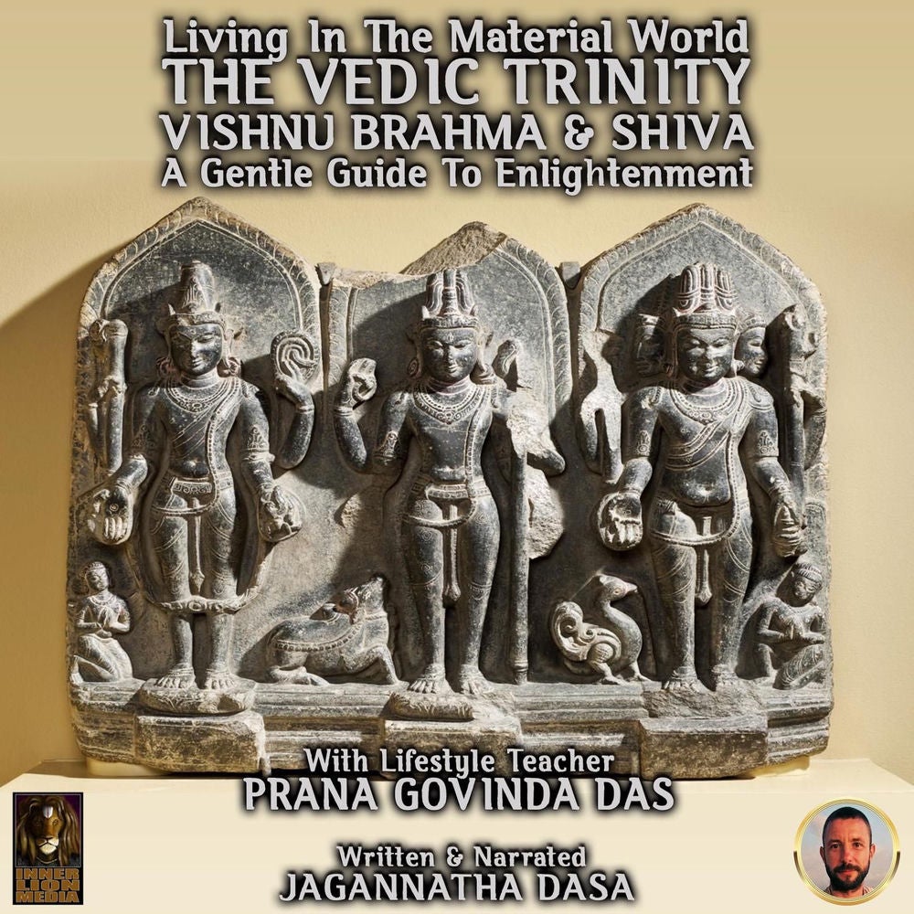 Living In The Material World The Vedic Trinity Vishnu Brahma & Shiva - A Gentle Guide To Enlightenment