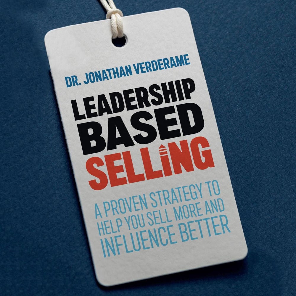 Leadership Based Selling - A proven strategy to help you sell more and influence better