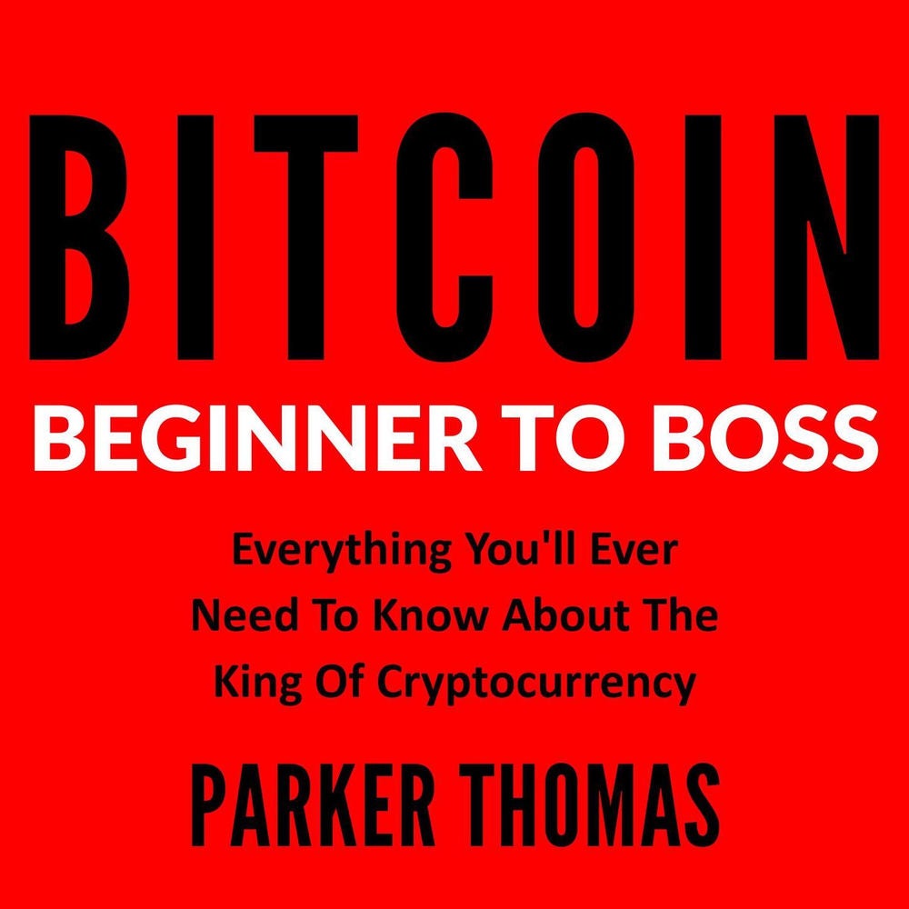 Bitcoin - Beginner To Boss - Everything You'll Ever Need To Know About The King Of Cryptocurrency