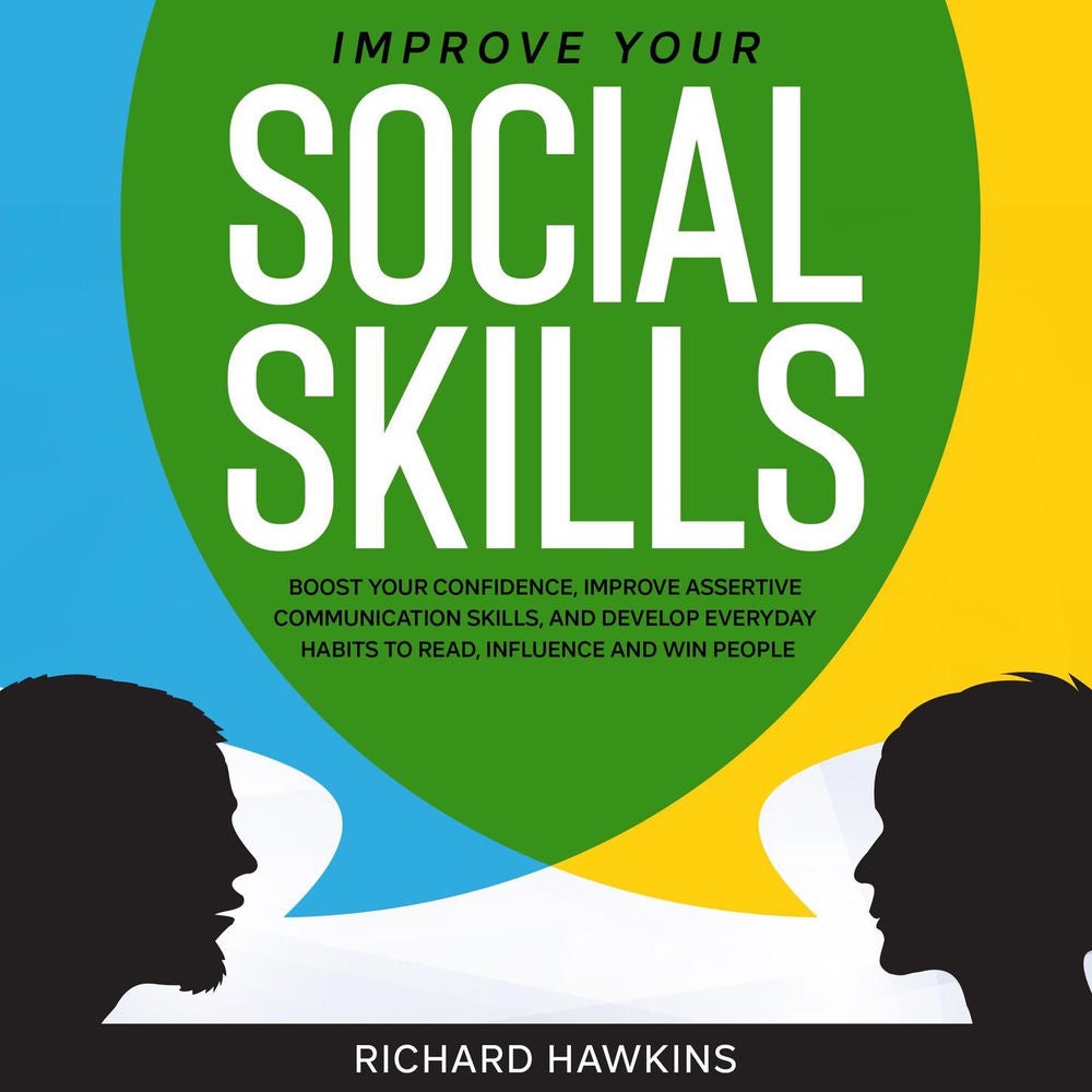 Improve Your Social Skills - Boost Your Confidence, Improve Assertive Communication Skills, and Develop Everyday Habits to Read, I