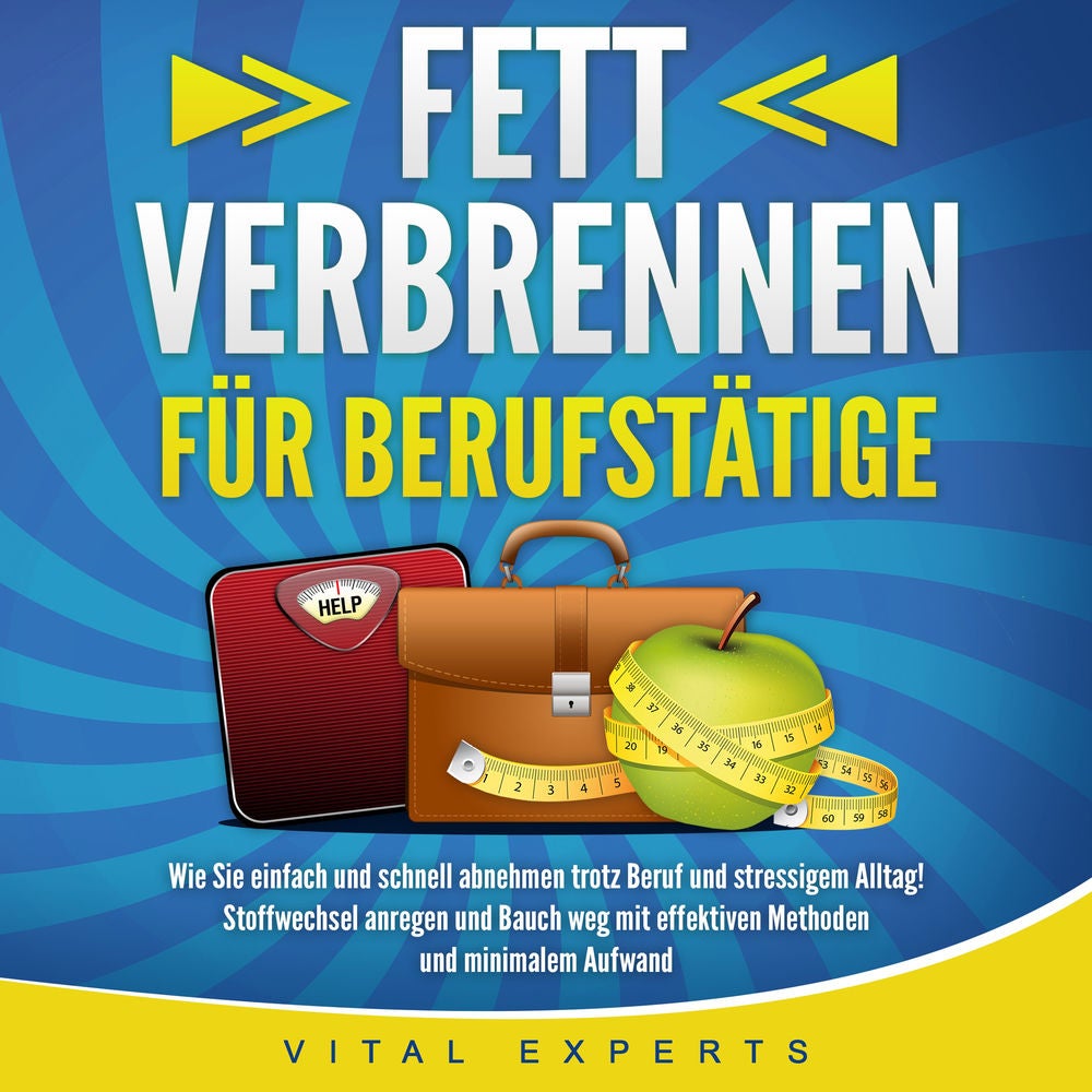 FETT VERBRENNEN FÜR BERUFSTÄTIGE: Wie Sie einfach und schnell abnehmen trotz Beruf und stressigem Alltag! Stoffwechsel anregen und