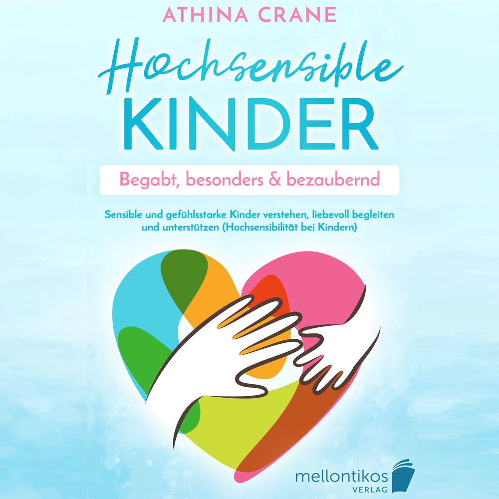 Hochsensible Kinder – begabt, besonders & bezaubernd: Sensible und gefühlsstarke Kinder verstehen, liebevoll begleiten und unterst