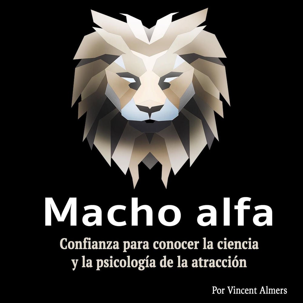 Macho alfa - Confianza para conocer la ciencia y la psicología de la atracción