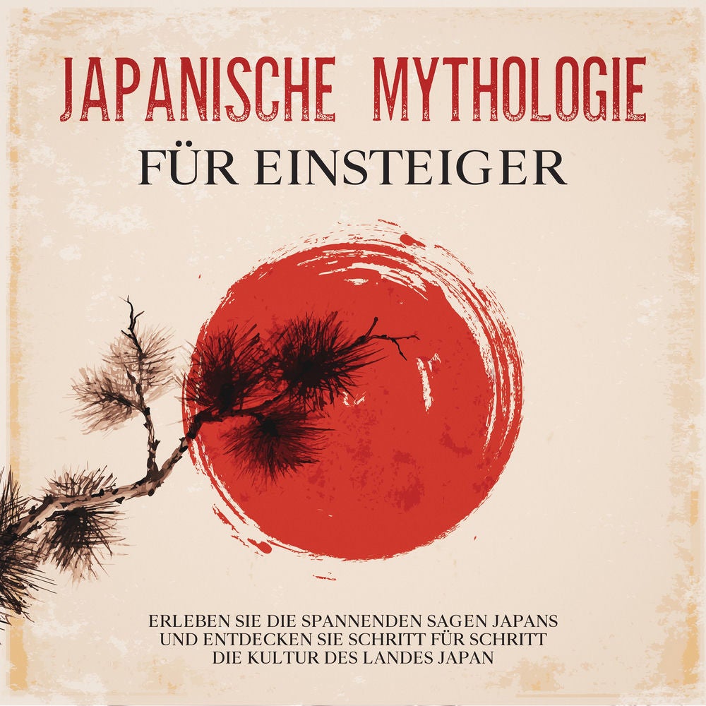 Japanische Mythologie für Einsteiger: Erleben Sie die spannenden Sagen Japans und entdecken Sie Schritt für Schritt die Kultur des