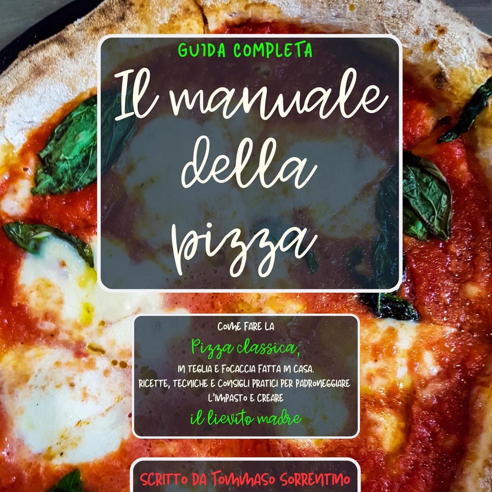 Il manuale della pizza - Come fare la pizza classica, in teglia e focaccia fatta in casa. Ricette, tecniche e consigli pratici per