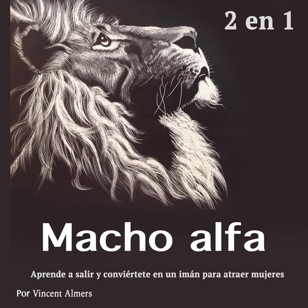 Macho alfa - Aprende a salir y conviértete en un imán para atraer mujeres