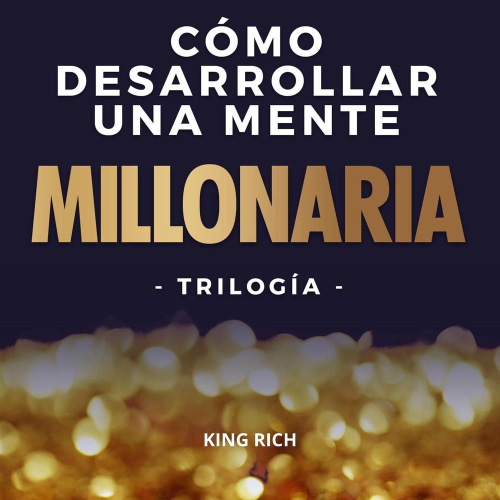 Como desarrollar una mente millonaria Trilogia - 3 en 1 en desarrollo personal para crear una mente millonaria