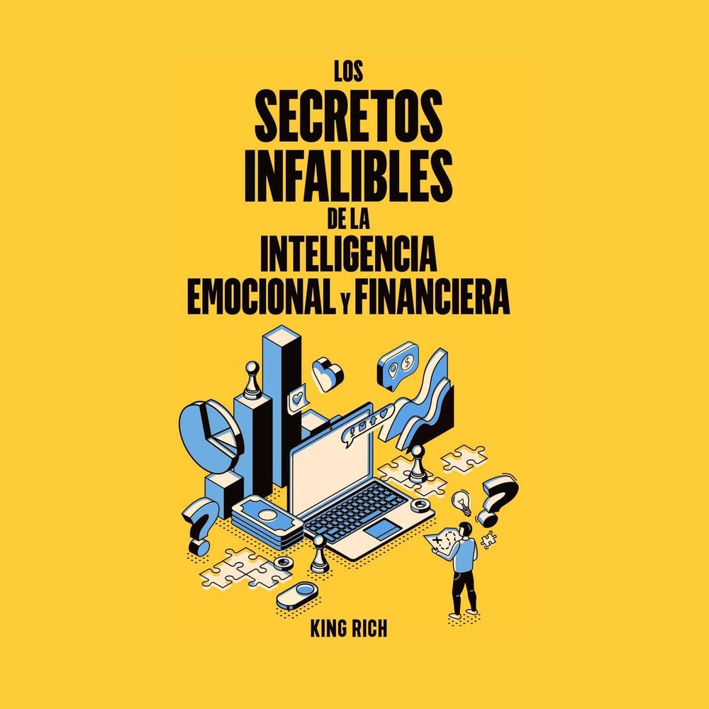 Los secretos infalibles de la inteligencia emocional y financiera - Educación financiera, claves para ser feliz próspero y rico