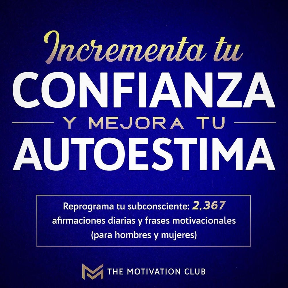 Incrementa tu confianza y mejora tu autoestima - Reprograma tu subconsciente, 2,367 afirmaciones diarias y frases motivacionales (