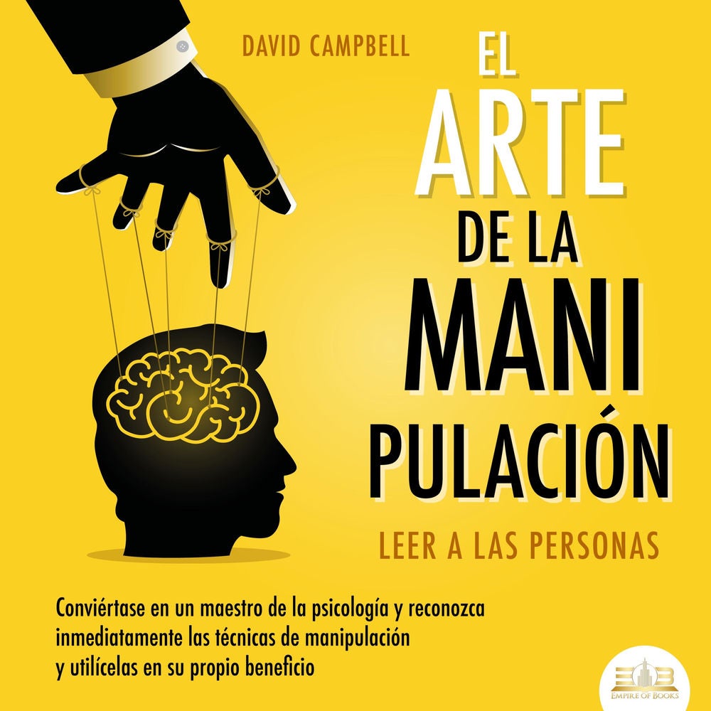 El arte de la Manipulación - Leer a las personas: Conviértase en un maestro de la psicología a partir de ahora, reconozca inmediat
