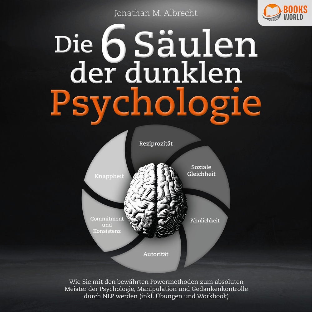 Die 6 Säulen der dunklen Psychologie: Wie Sie mit den bewährten Powermethoden zum absoluten Meister der Psychologie, Manipulation