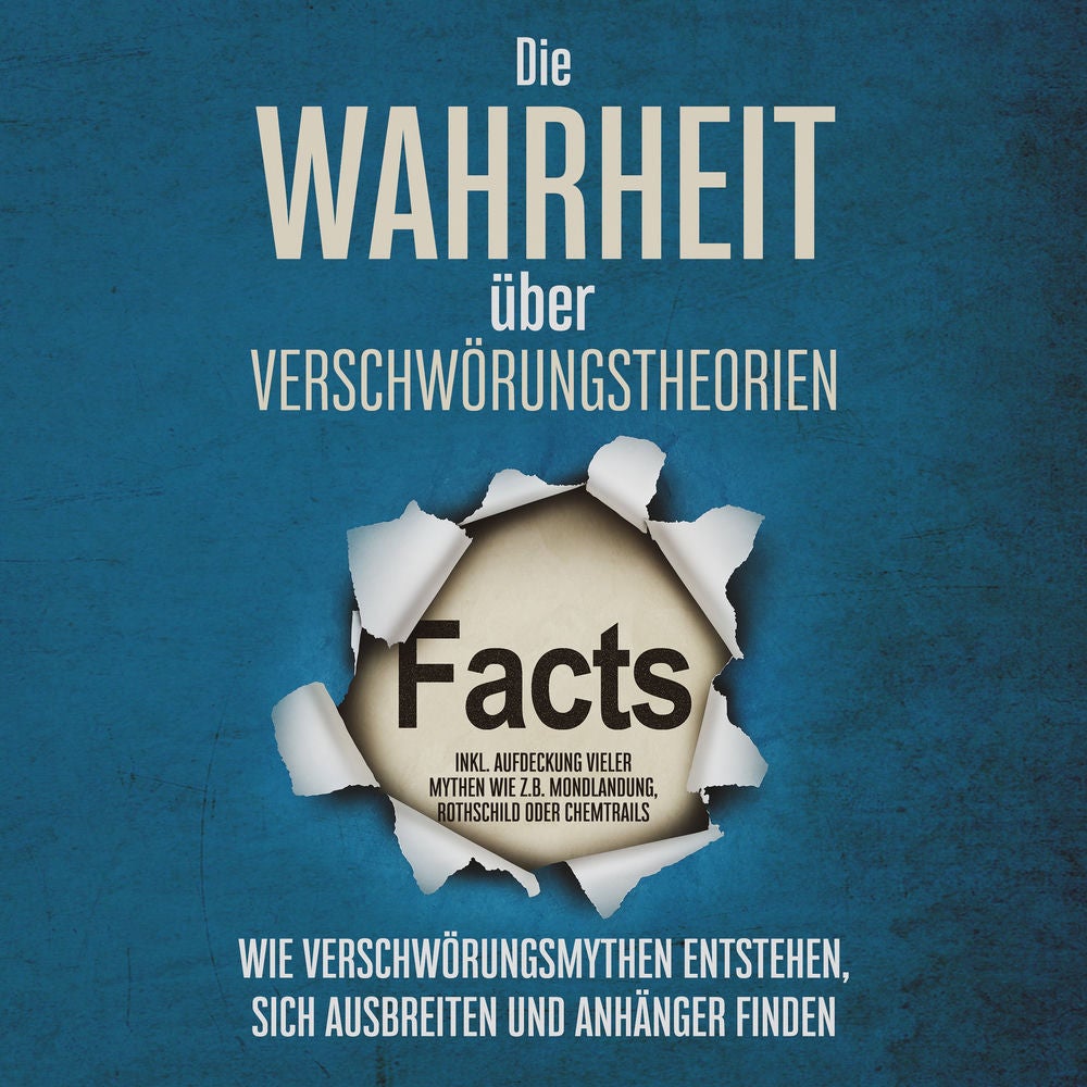 Die Wahrheit über Verschwörungstheorien: Wie Verschwörungsmythen entstehen, sich ausbreiten und Anhänger finden - inkl. Aufdeckung