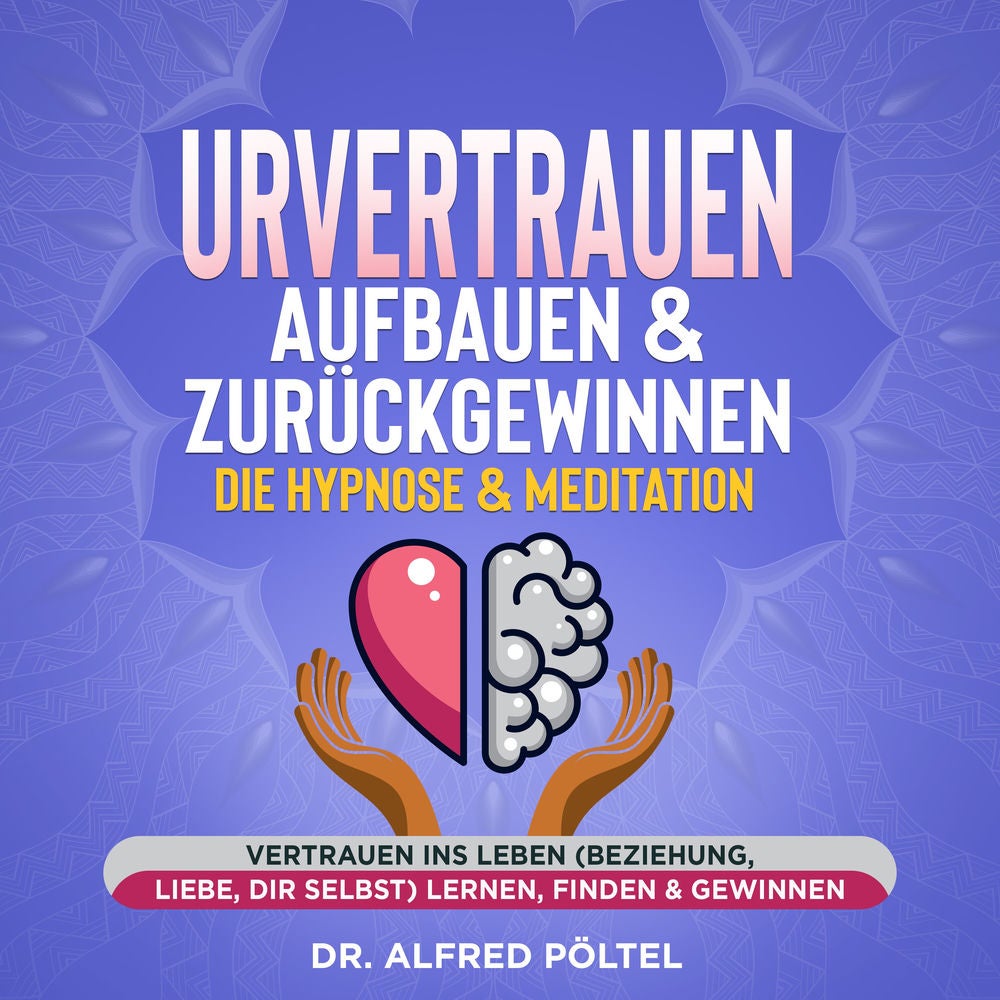 Urvertrauen aufbauen & zurückgewinnen - Die Hypnose & Meditation
