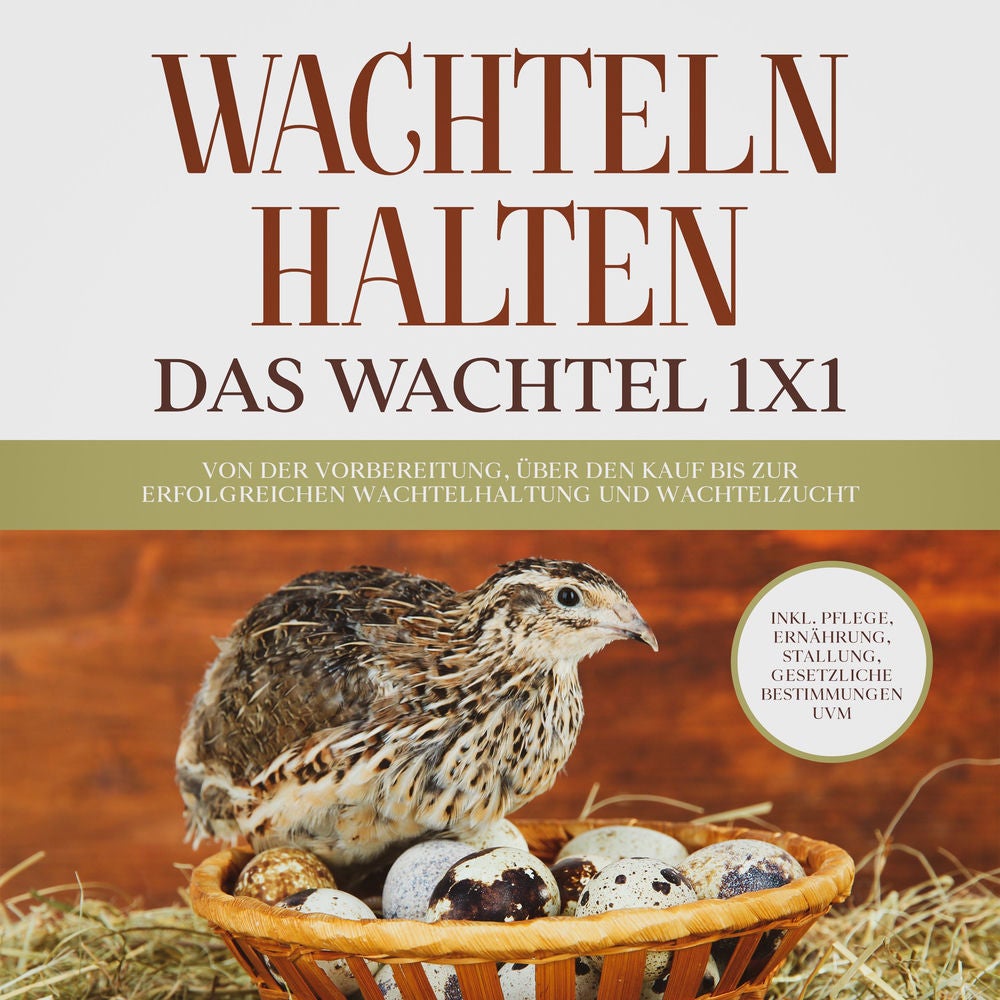 Wachteln halten - Das Wachtel 1x1: Von der Vorbereitung, über den Kauf bis zur erfolgreichen Wachtelhaltung und Wachtelzucht - ink