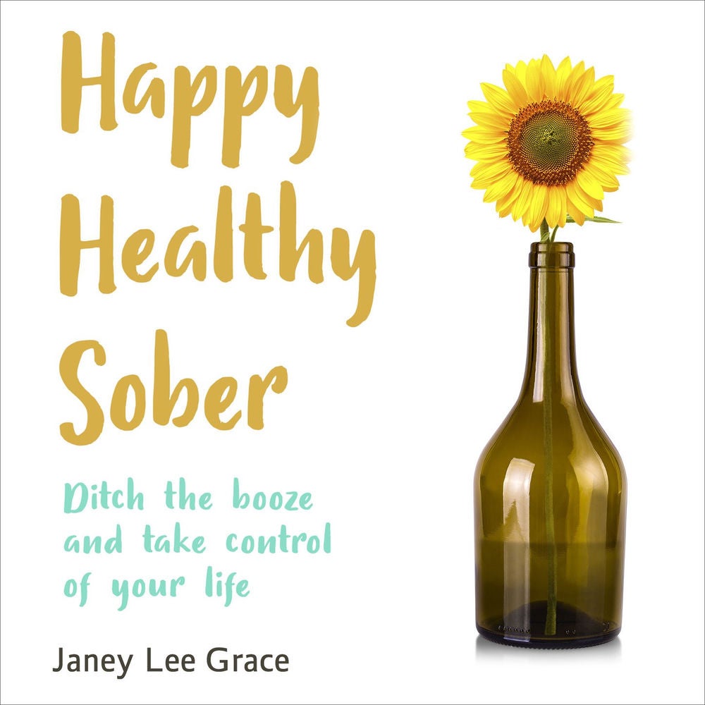 Happy Healthy Sober - Ditch the Booze and Take Control of Your Life