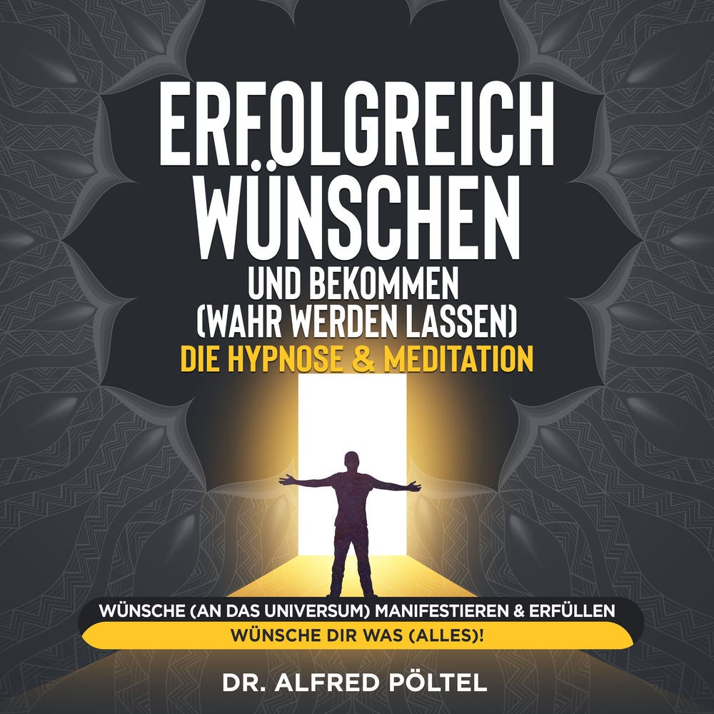 Erfolgreich wünschen und bekommen (wahr werden lassen) - die Hypnose & Meditation
