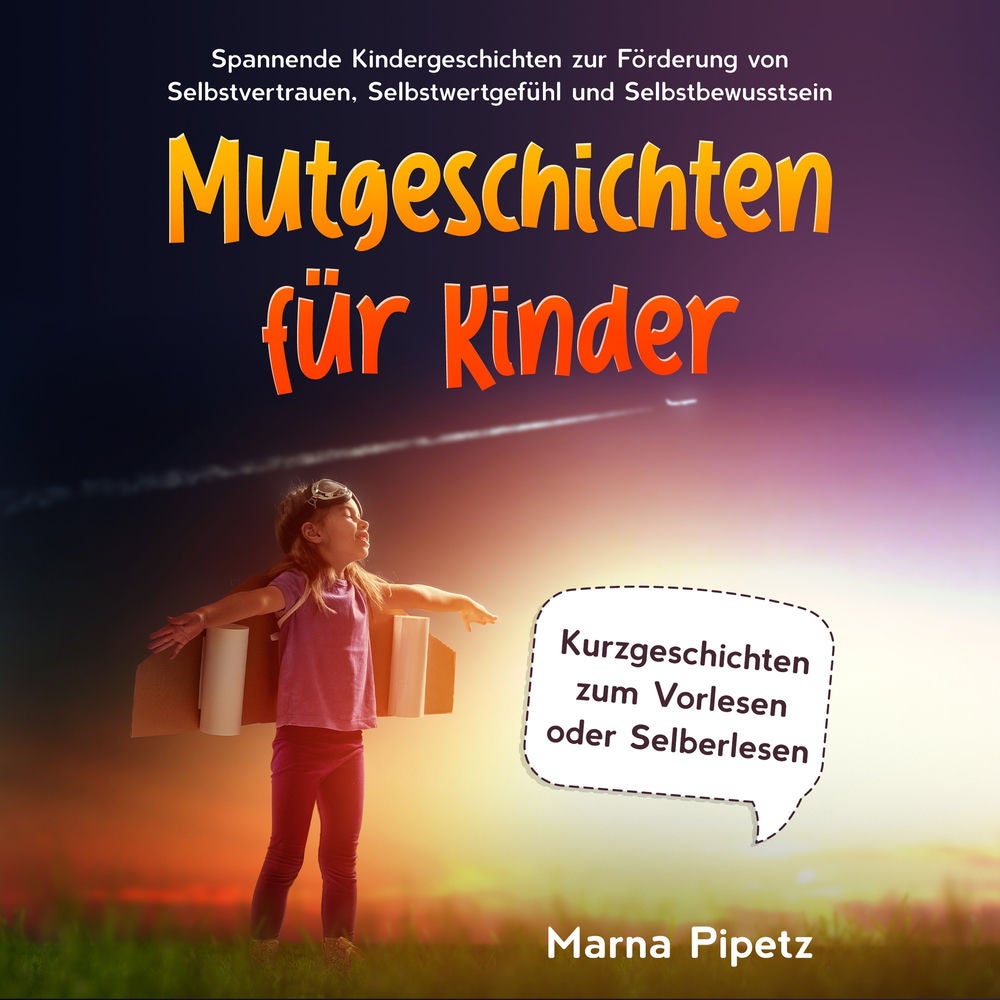 Mutgeschichten für Kinder: Spannende Kindergeschichten zur Förderung von Selbstvertrauen, Selbstwertgefühl und Selbstbewusstsein -