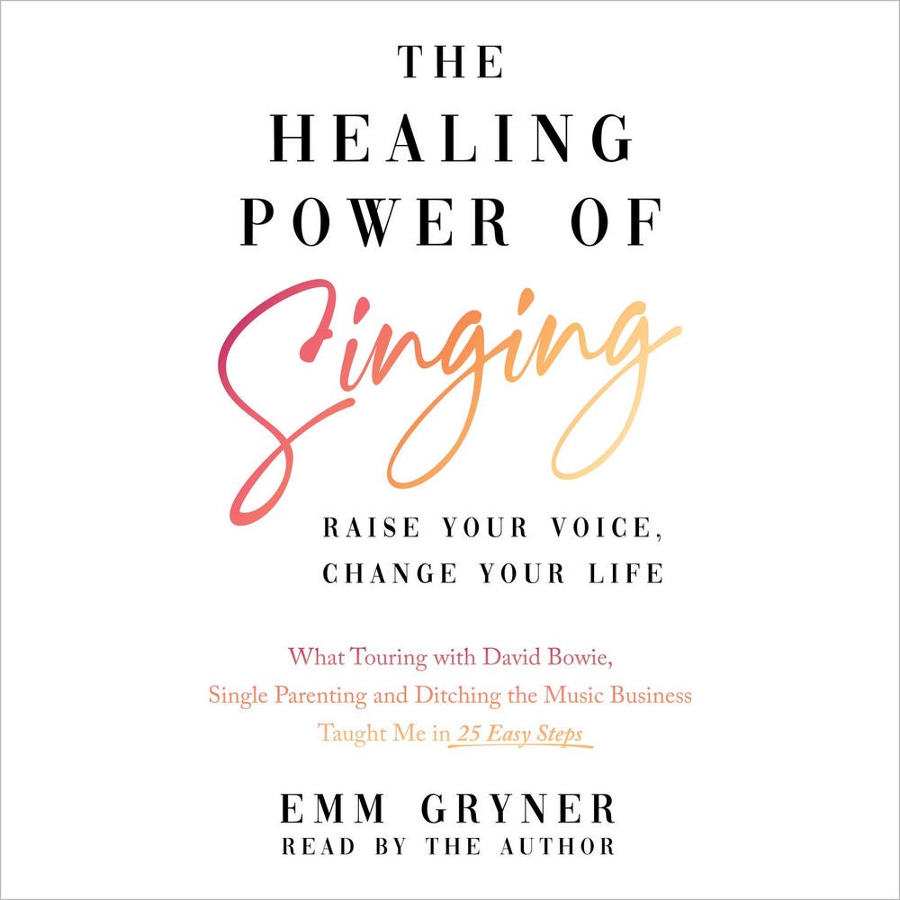 The Healing Power of Singing - Raise Your Voice, Change Your Life (What Touring with David Bowie, Single Parenting and Ditching th