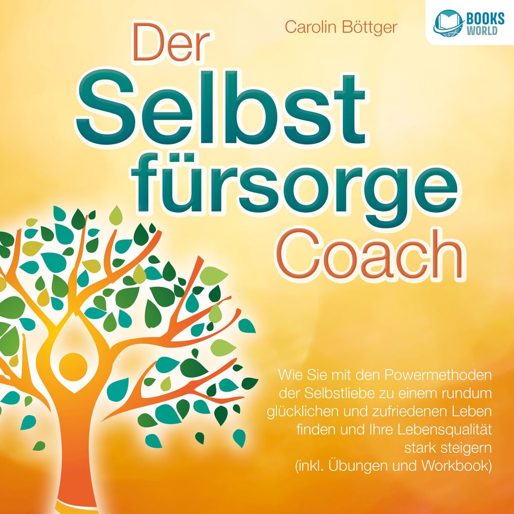 Der Selbstfürsorge Coach: Wie Sie mit den Powermethoden der Selbstliebe zu einem rundum glücklichen und zufriedenen Leben finden u