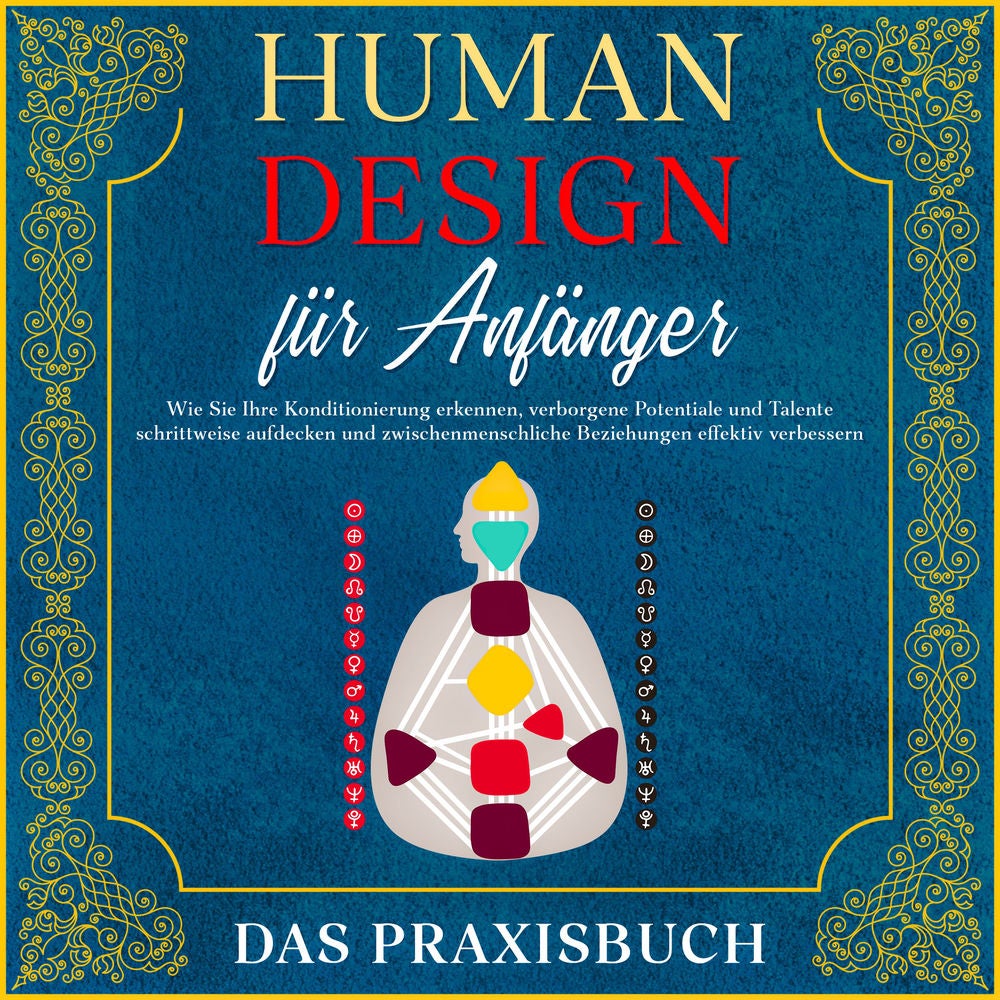 Human Design für Anfänger - Das Praxisbuch: Wie Sie Ihre Konditionierung erkennen, verborgene Potentiale und Talente schrittweise