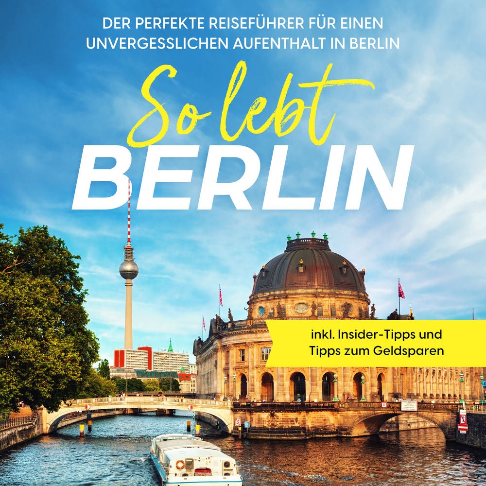 So lebt Berlin: Der perfekte Reiseführer für einen unvergesslichen Aufenthalt in Berlin - inkl. Insider-Tipps und Tipps zum Geldsp
