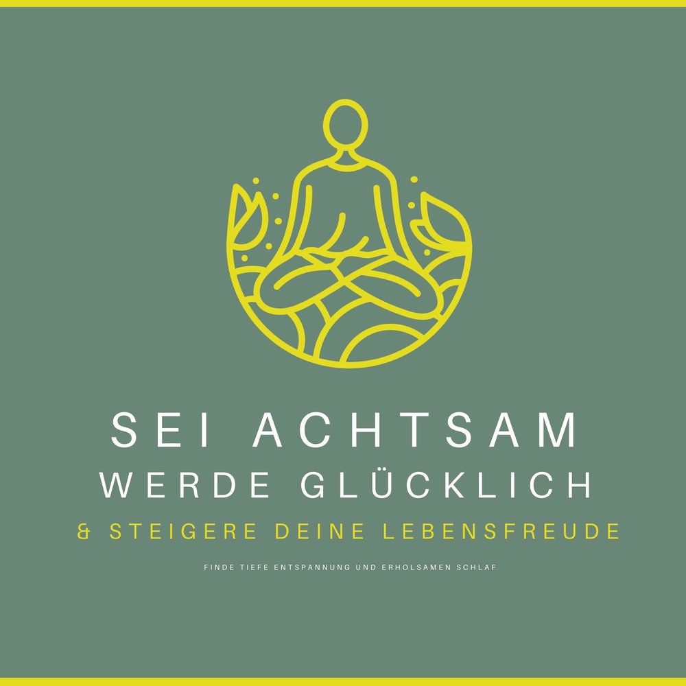 Sei achtsam, werde glücklich & steigere deine Lebensfreude