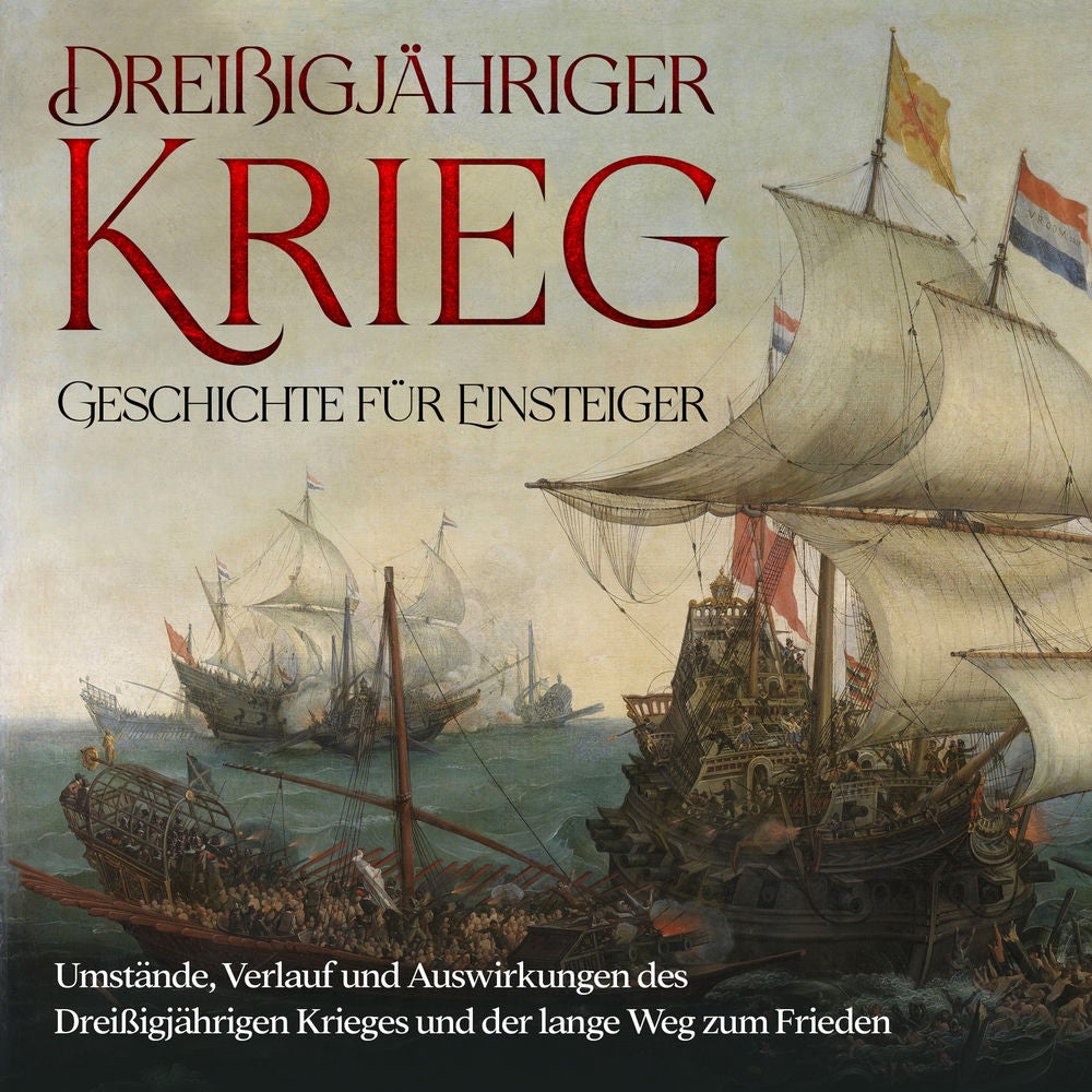 Dreißigjähriger Krieg - Geschichte für Einsteiger: Umstände, Verlauf und Auswirkungen des Dreißigjährigen Krieges und der lange We