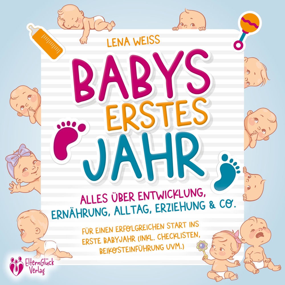 Babys erstes Jahr - Der große Baby Ratgeber: Alles über Entwicklung, Ernährung, Alltag, Erziehung & Co. - Für einen erfolgreichen