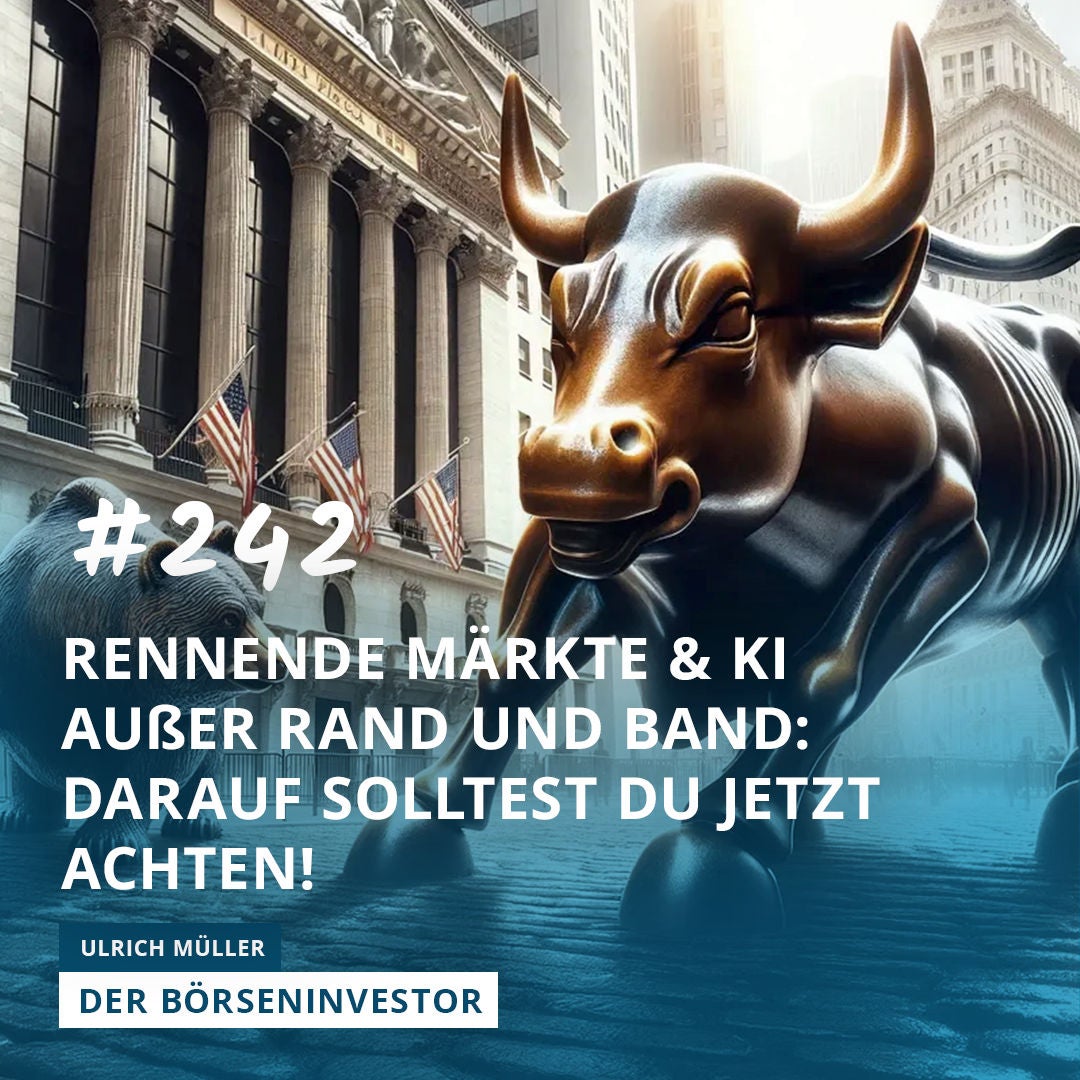 #242 Rennende Märkte & KI außer Rand und Band: Darauf solltest Du jetzt achten!
