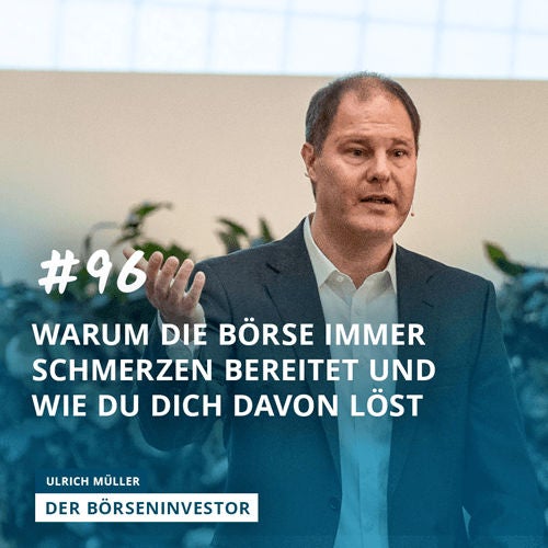 #96 Warum die Börse immer Schmerzen bereitet und wie du Dich davon löst