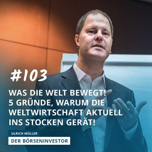 #103 Was die Welt bewegt! 5 Gründe, warum die Weltwirtschaft aktuell ins Stocken gerät!