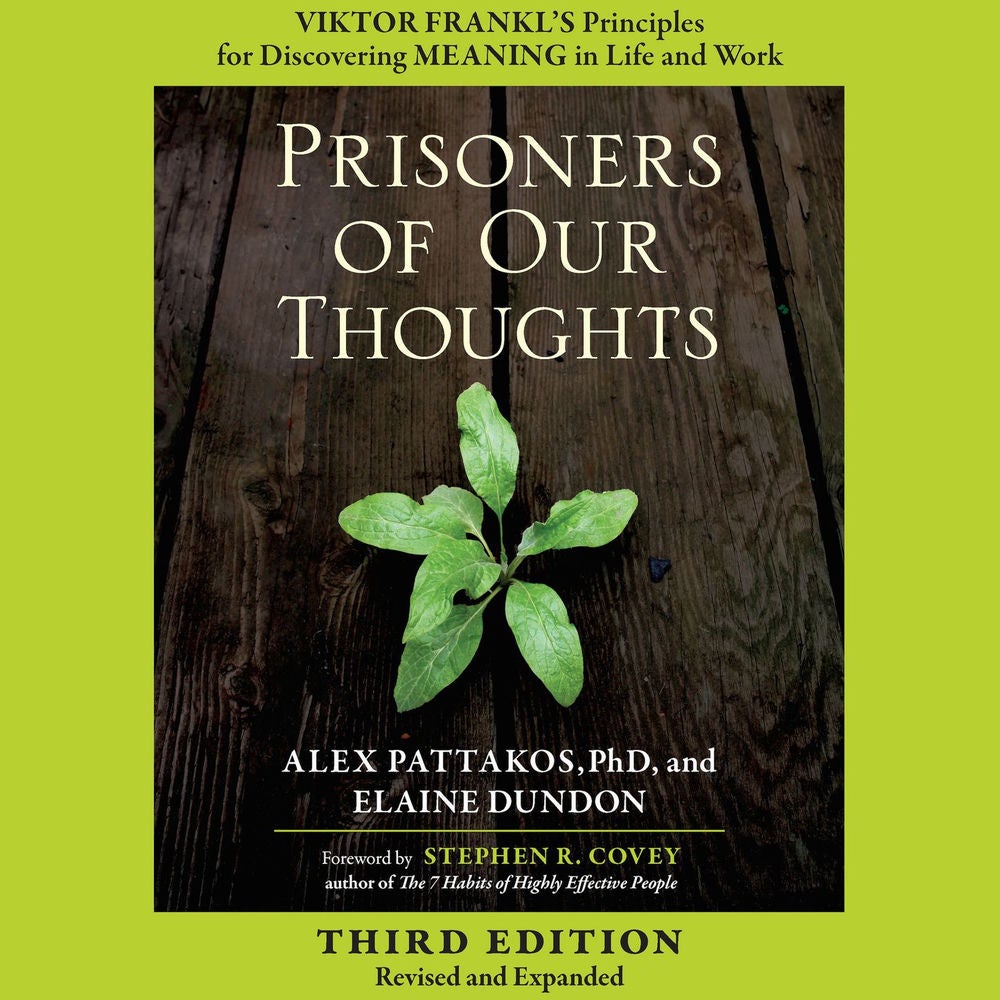 Prisoners of Our Thoughts - Viktor Frankl's Principles for Discovering Meaning in Life and Work
