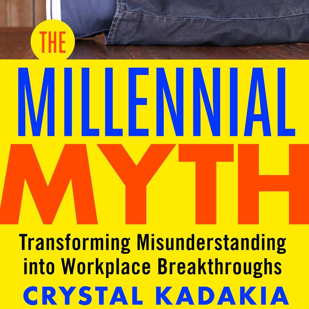 The Millennial Myth - Transforming Misunderstanding into Workplace Breakthroughs