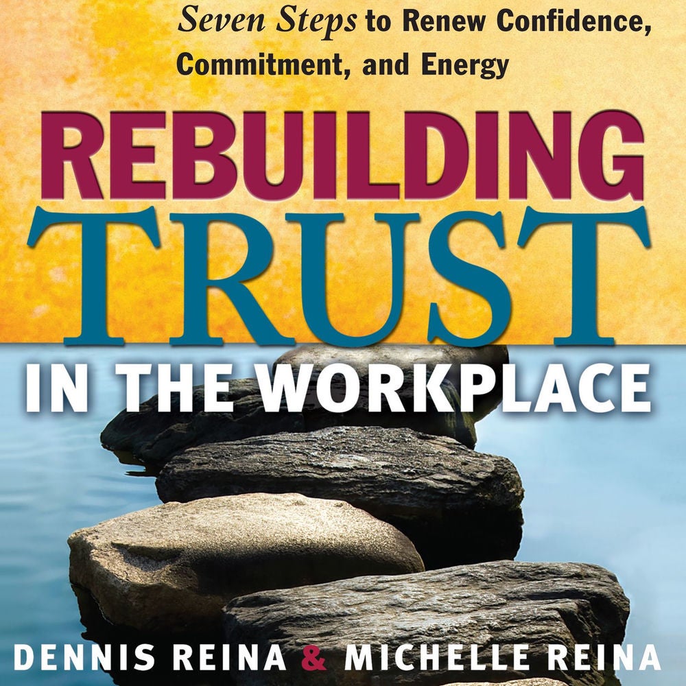 Rebuilding Trust in the Workplace - Seven Steps to Renew Confidence, Commitment, and Energy