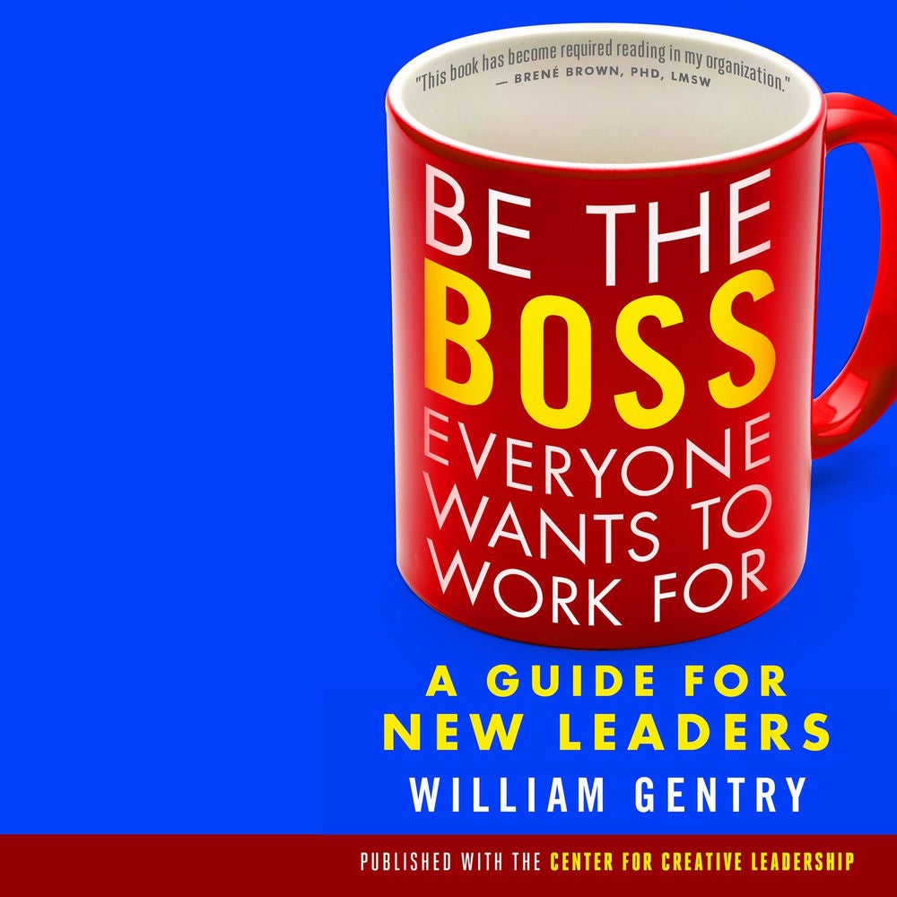 Be the Boss Everyone Wants to Work For - A Guide for New Leaders