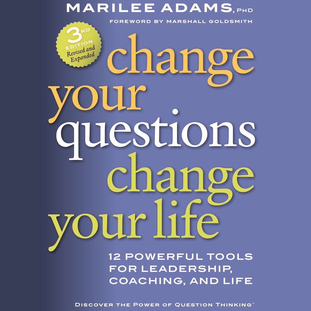 Change Your Questions, Change Your Life - 12 Powerful Tools for Leadership, Coaching, and Life