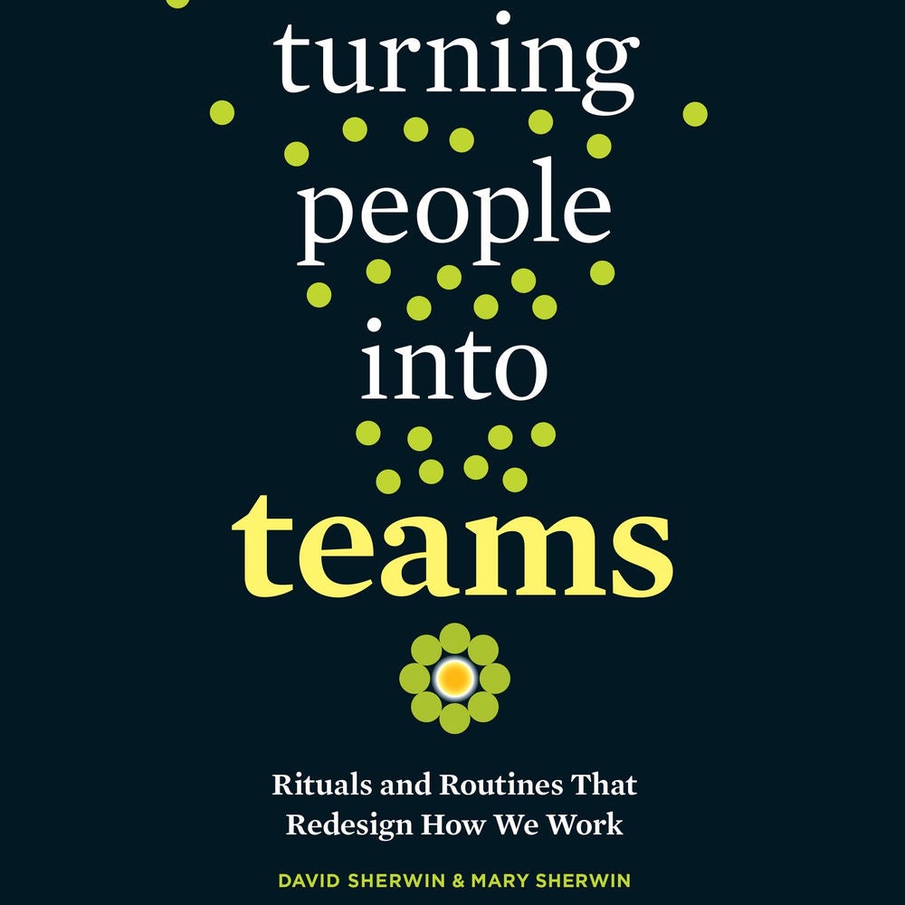 Turning People into Teams - Rituals and Routines That Redesign How We Work