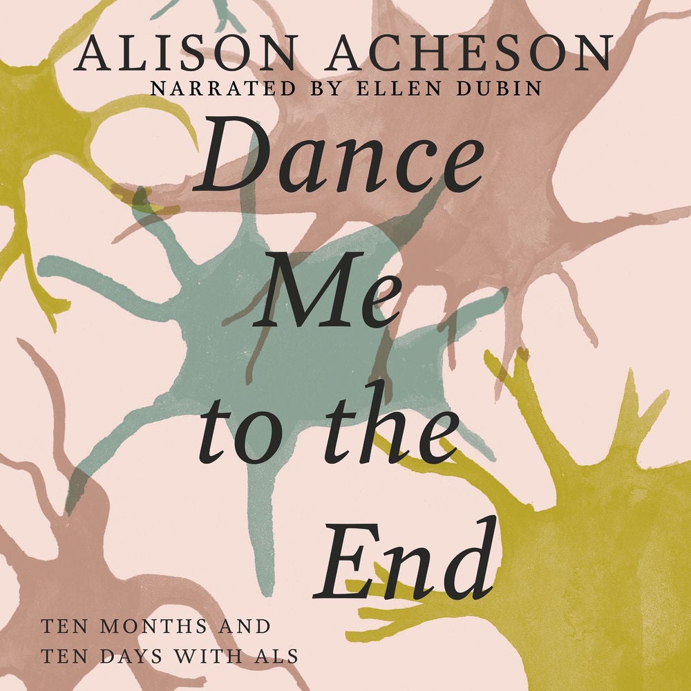 Dance Me to the End - Ten Months and Ten Days with ALS