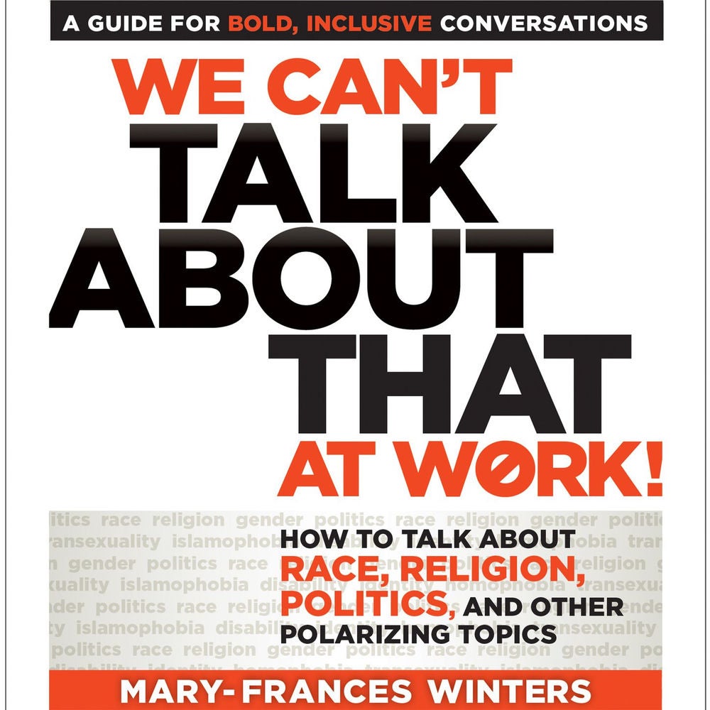 We Can't Talk about That at Work! - How to Talk about Race, Religion, Politics, and Other Polarizing Topics