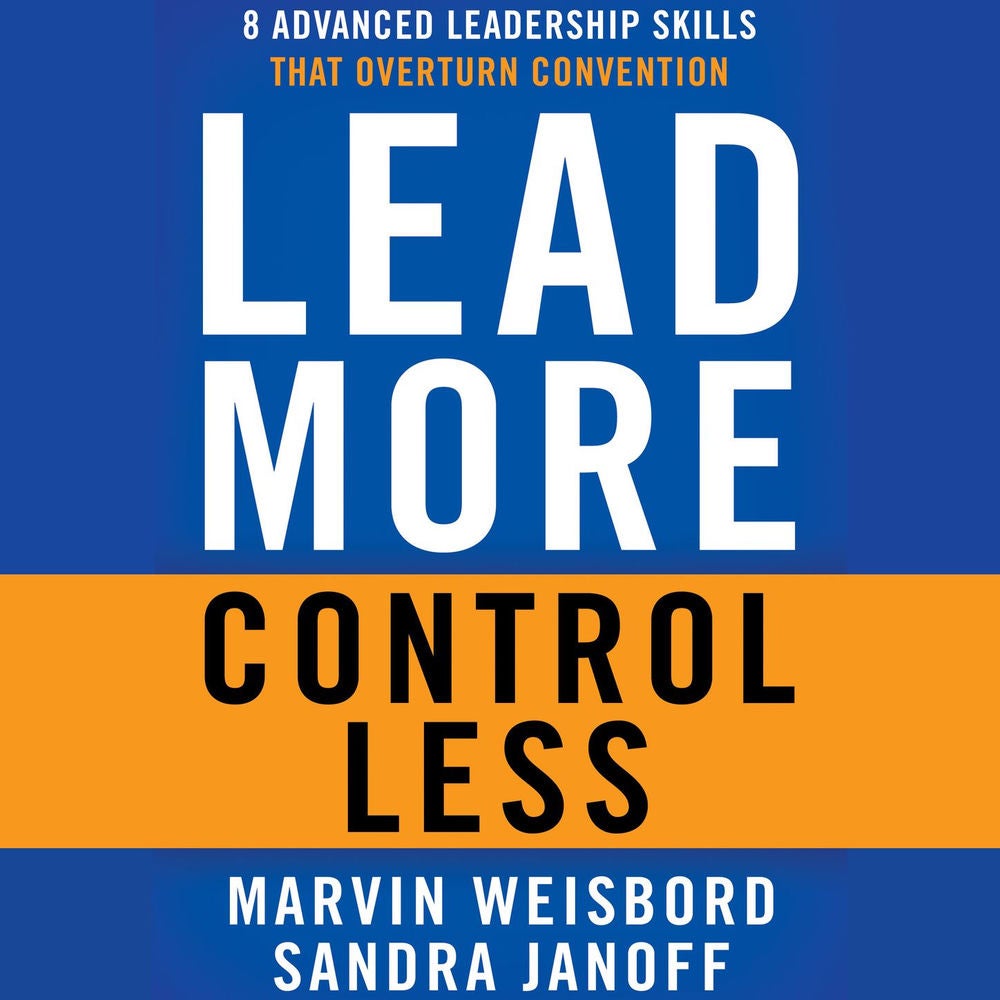 Lead More, Control Less - 8 Advanced Leadership Skills That Overturn Convention