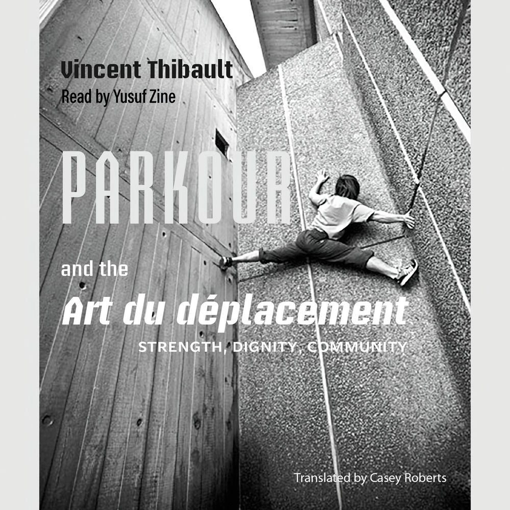 Parkour and the Art du déplacement - Strength, Dignity, Community