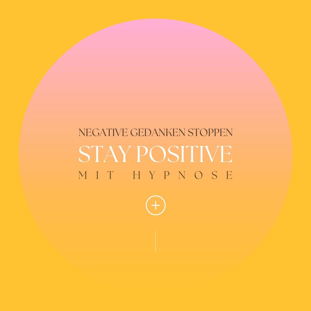 Stay positive! Negative Gedanken stoppen mit Hypnose
