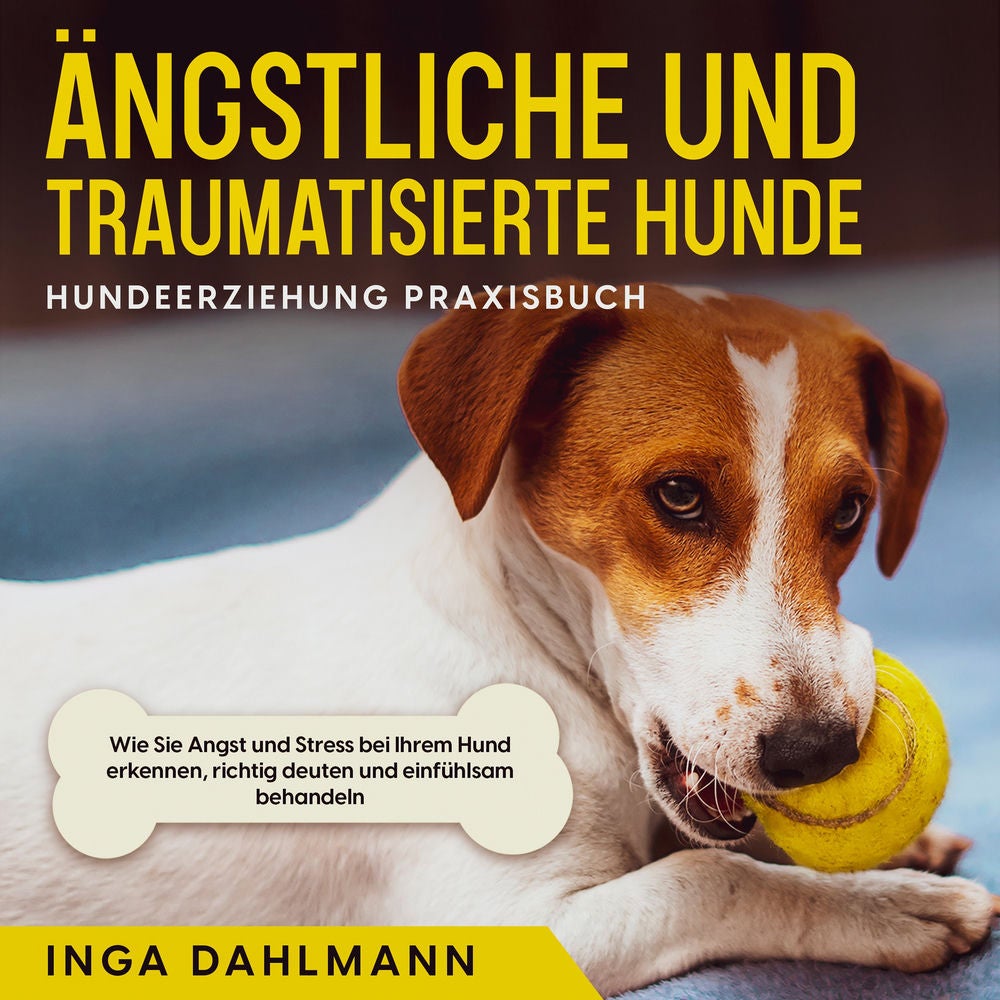 Ängstliche und traumatisierte Hunde erziehen und stärken - Hundeerziehung Praxisbuch: Wie Sie Angst und Stress bei Ihrem Hund erke