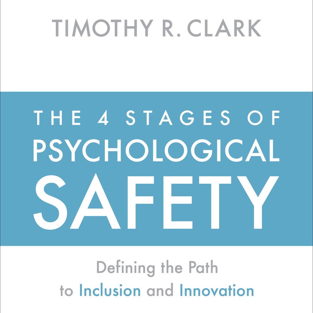 The 4 Stages of Psychological Safety - Defining the Path to Inclusion and Innovation