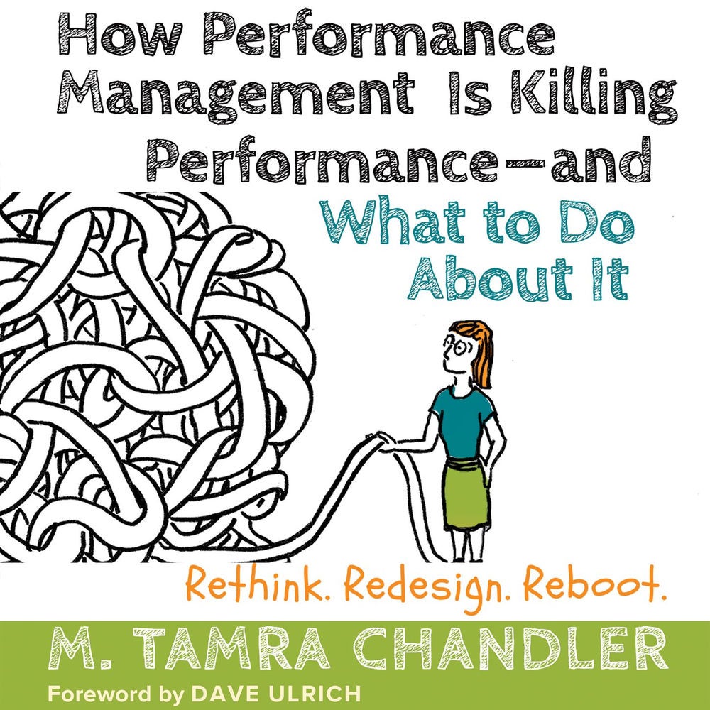How Performance Management Is Killing Performance - and What to Do About It - Rethink, Redesign, Reboot