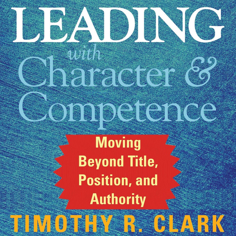 Leading with Character and Competence - Moving Beyond Title, Position, and Authority