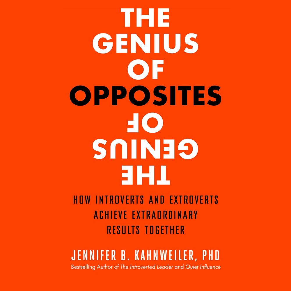 The Genius of Opposites - How Introverts and Extroverts Achieve Extraordinary Results Together
