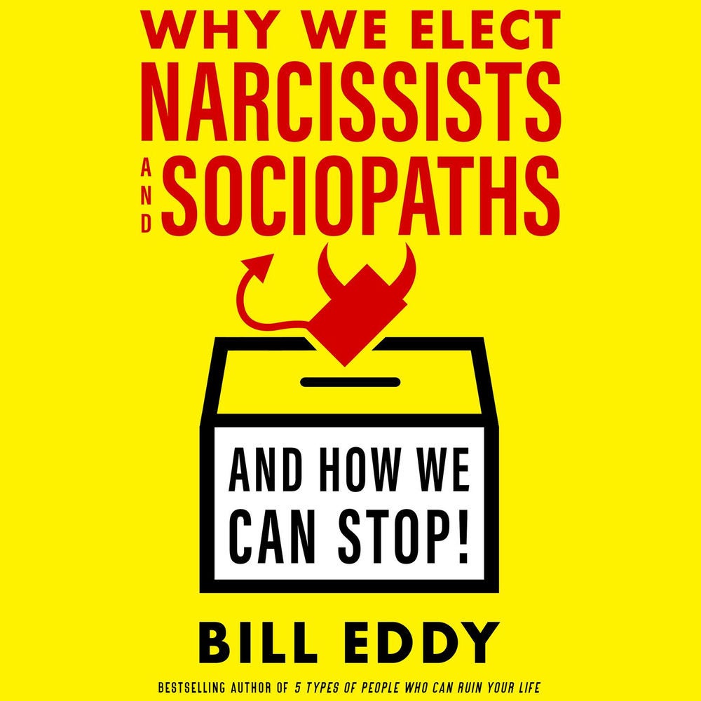 Why We Elect Narcissists and Sociopaths - And How We Can Stop!