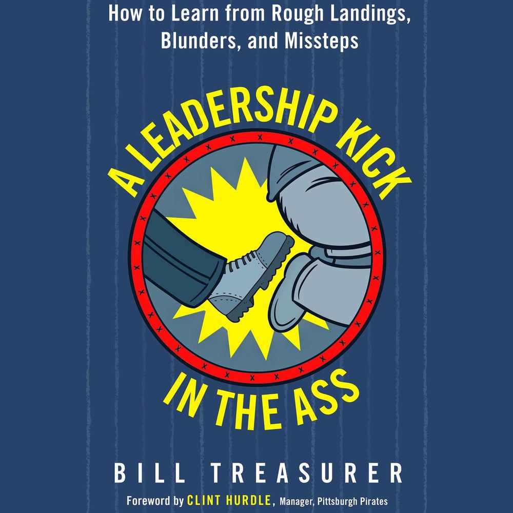 A Leadership Kick in the Ass - How to Learn from Rough Landings, Blunders, and Missteps