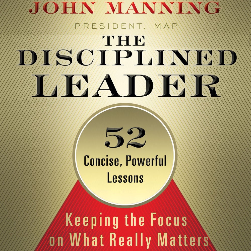 The Disciplined Leader - Keeping the Focus on What Really Matters
